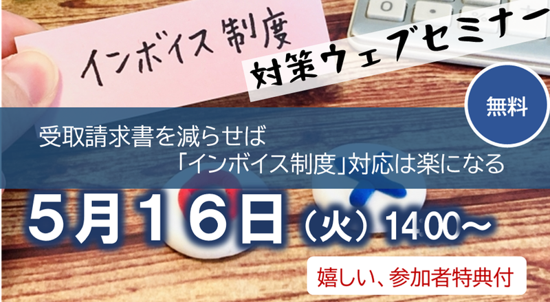 【2023年5月16日（火）開催】　「インボイス制度」の対応は、まずは受取請求書を減らすこと