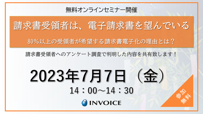 【2023年7月7日（金）開催】　請求書受領者は、電子請求書を望んでいる！80％以上の受領者が希望する請求書電子化の理由とは