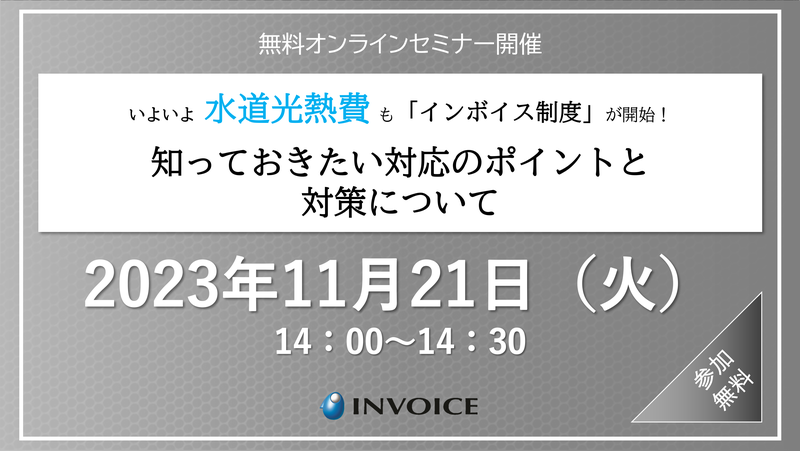 【2023年11月21日（火）開催】　いよいよ 水道光熱費 も「インボイス制度」が開始！ 知っておきたい対応のポイントと対策について