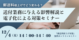 【2024年11月8日（金）開催】　郵送料値上げでどう変わる？送付業務に与える影響解説と電子化による対策セミナー 