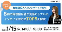 【2025年1月15日（水）配信】アーカイブ配信-経理500人へアンケートで判明-   8割の経理担当者が見落としているインボイス対応のTOP5 を解説