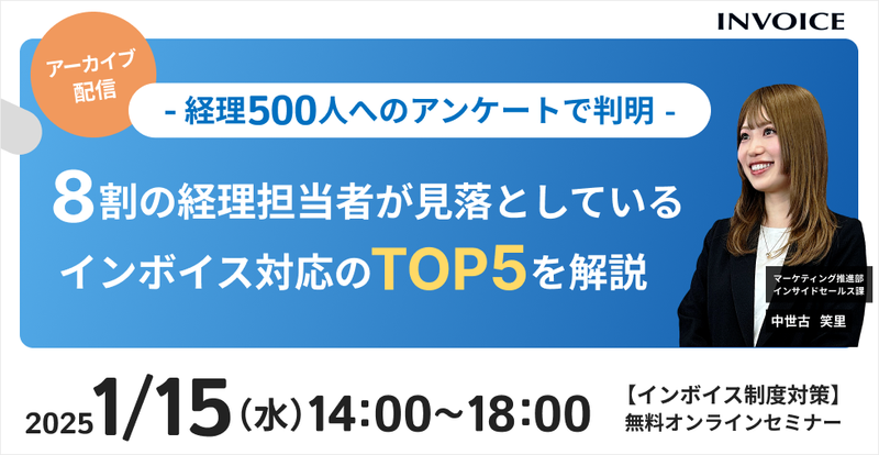 【2024年11月14日（木）配信】アーカイブ配信-経理500人へアンケートで判明-   8割の経理担当者が見落としているインボイス対応のTOP5 を解説