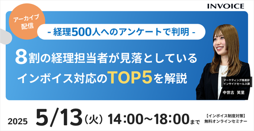 【2025年5月13日（火）配信】アーカイブ配信-経理500人へアンケートで判明-   8割の経理担当者が見落としているインボイス対応のTOP5 を解説