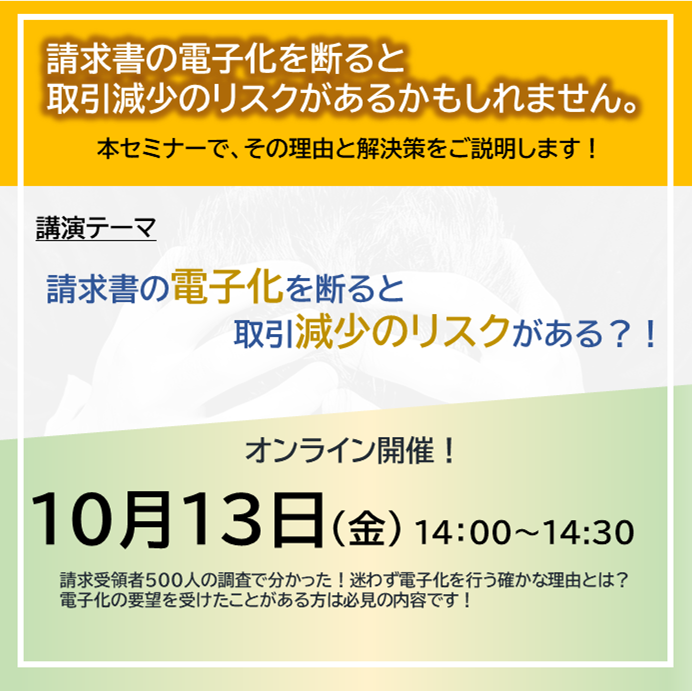 【2023年10月13日（金）開催】　ウェブセミナー「請求書の電子化を断ると 取引減少のリスクがある？！」