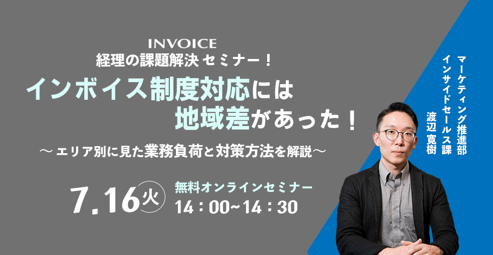 【2024年7月16日（火）開催】　インボイス制度対応には地域差があった！   エリア別に見た業務負荷と対策方法を解説 