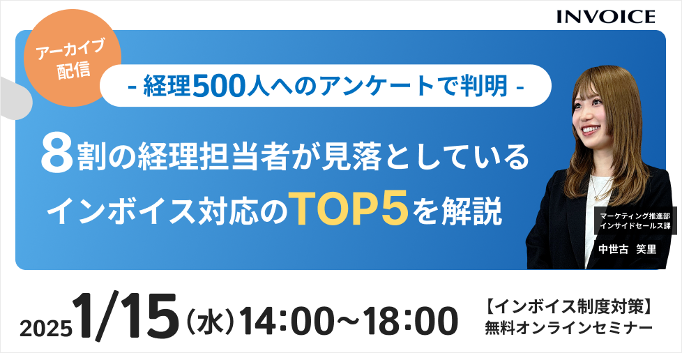 【2024年11月14日（木）配信】アーカイブ配信-経理500人へアンケートで判明-   8割の経理担当者が見落としているインボイス対応のTOP5 を解説