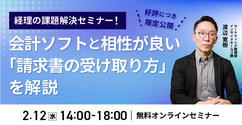 【2025年2月12日（水）開催】　好評につき再放送　経理の課題解決セミナー 会計ソフトと相性が良い「請求書の受け取り方」を解説