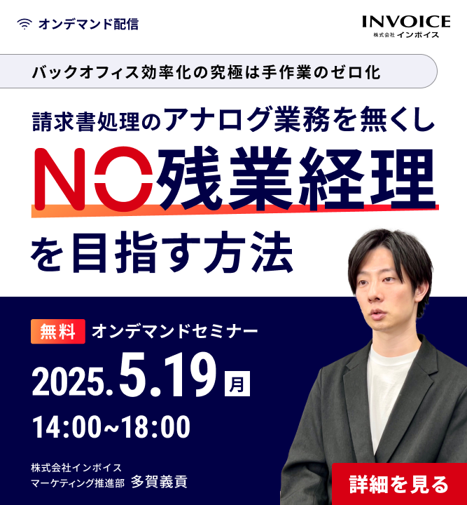 【2025年5月19日(月)開催】アーカイブ配信　バックオフィスの効率化の究極は手作業のゼロ化 請求書処理のアナログ業務を無くし、NO残業経理を目指す方法